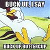 Click image for larger version. 

Name:	buck-up-i-say-buck-up-buttercup.jpg 
Views:	16 
Size:	64.4 KB 
ID:	123285