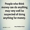 Click image for larger version. 

Name:	mary-pettibone-poole-quote-people-who-think-money-can-do-anything-may.jpg 
Views:	31 
Size:	87.4 KB 
ID:	128290